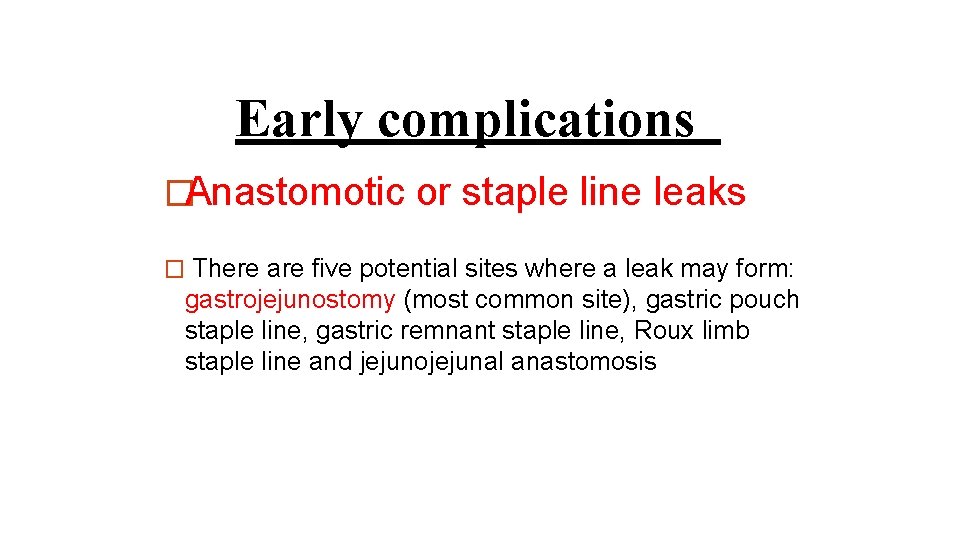 Early complications �Anastomotic or staple line leaks � There are five potential sites where