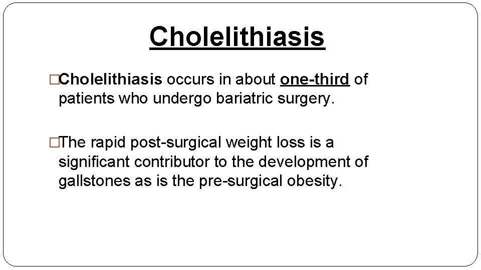 Cholelithiasis �Cholelithiasis occurs in about one-third of patients who undergo bariatric surgery. �The rapid