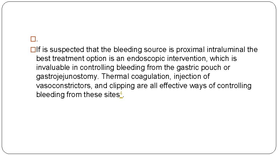 �. �If is suspected that the bleeding source is proximal intraluminal the best treatment