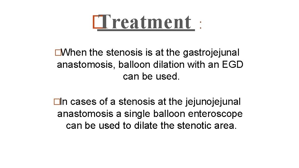 � Treatment : �When the stenosis is at the gastrojejunal anastomosis, balloon dilation with