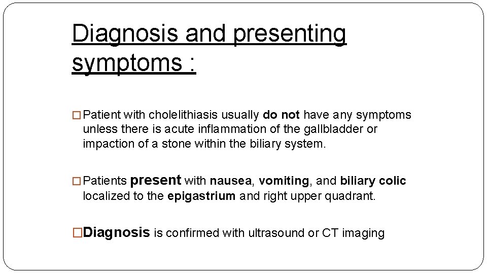 Diagnosis and presenting symptoms : � Patient with cholelithiasis usually do not have any