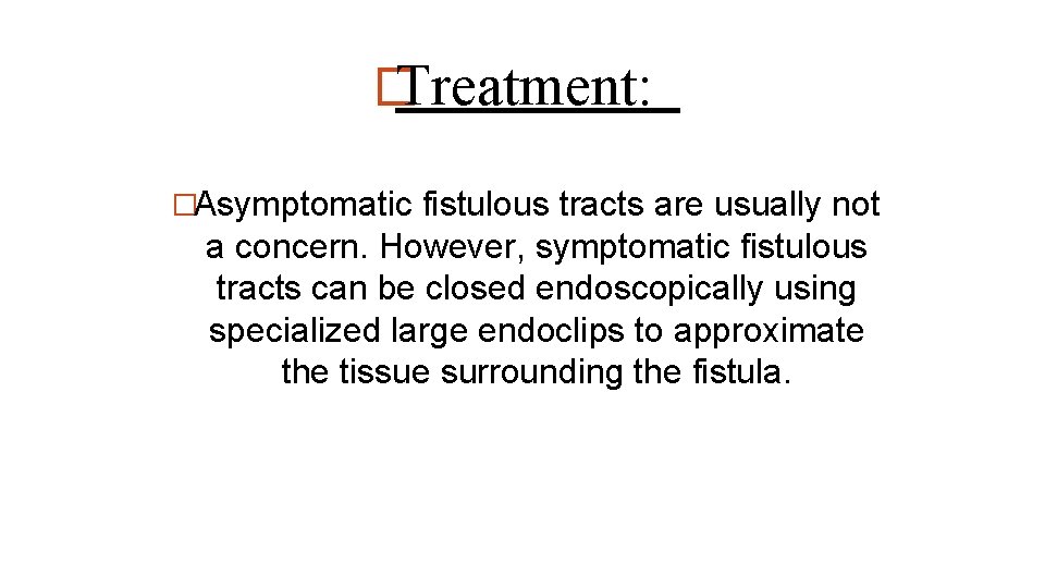 � Treatment: �Asymptomatic fistulous tracts are usually not a concern. However, symptomatic fistulous tracts