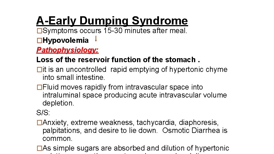 A-Early Dumping Syndrome �Symptoms occurs 15 -30 minutes after meal. �Hypovolemia Pathophysiology: Loss of