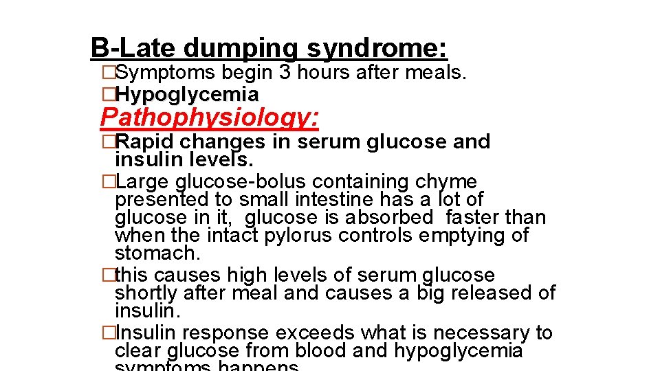 B-Late dumping syndrome: �Symptoms begin 3 hours after meals. �Hypoglycemia Pathophysiology: �Rapid changes in