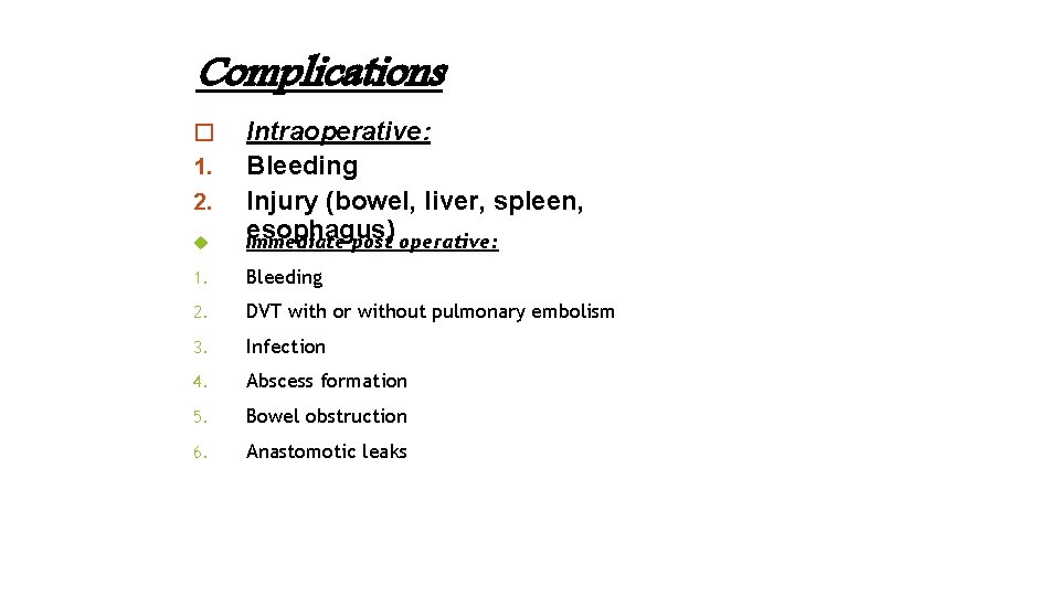 Complications Intraoperative: Bleeding Injury (bowel, liver, spleen, esophagus) Immediate post operative: 1. Bleeding 2.