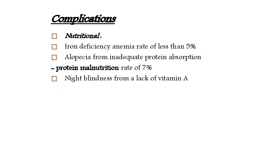Complications � Nutritional : Iron deficiency anemia rate of less than 5%. � Alopecia