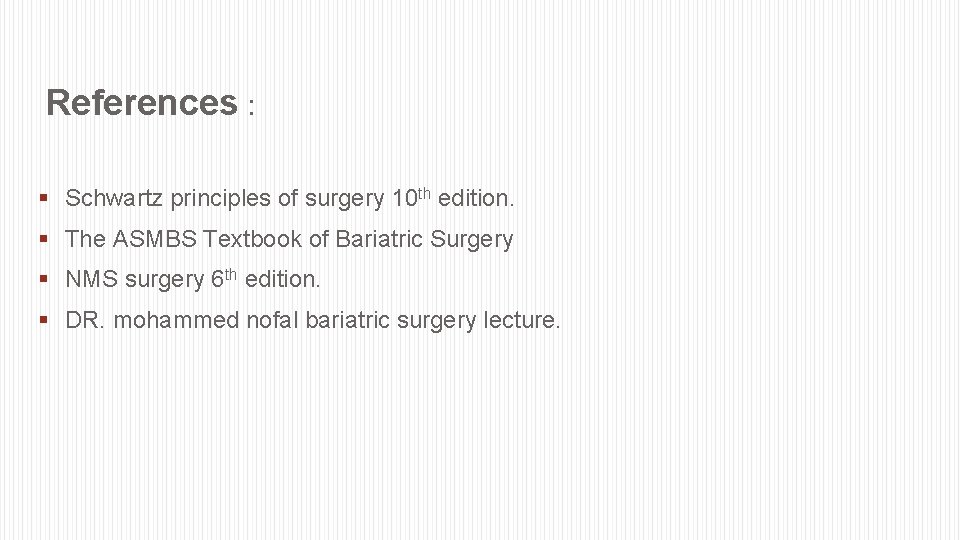 References : § Schwartz principles of surgery 10 th edition. § The ASMBS Textbook