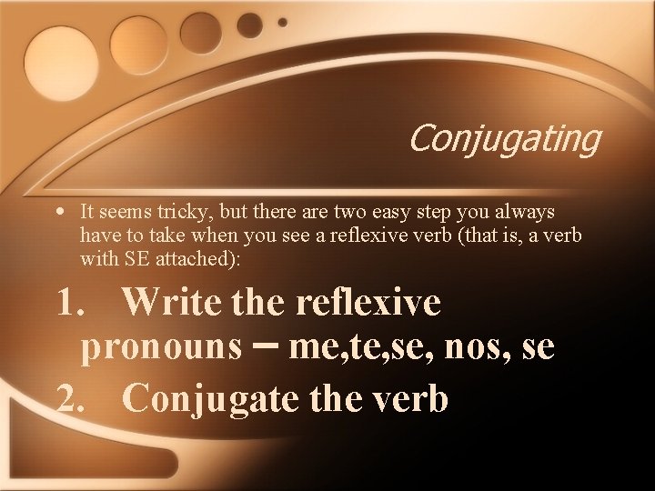 Conjugating • It seems tricky, but there are two easy step you always have