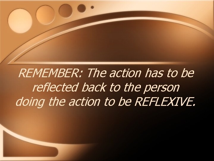 REMEMBER: The action has to be reflected back to the person doing the action