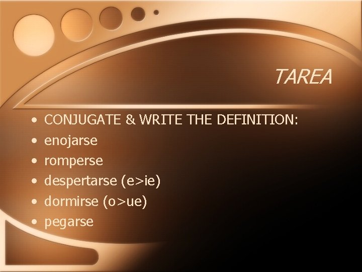 TAREA • • • CONJUGATE & WRITE THE DEFINITION: enojarse romperse despertarse (e>ie) dormirse