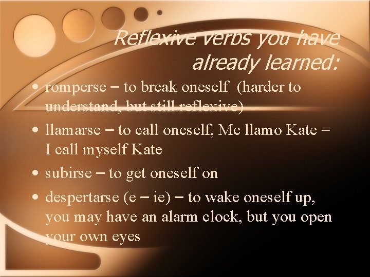 Reflexive verbs you have already learned: • romperse – to break oneself (harder to