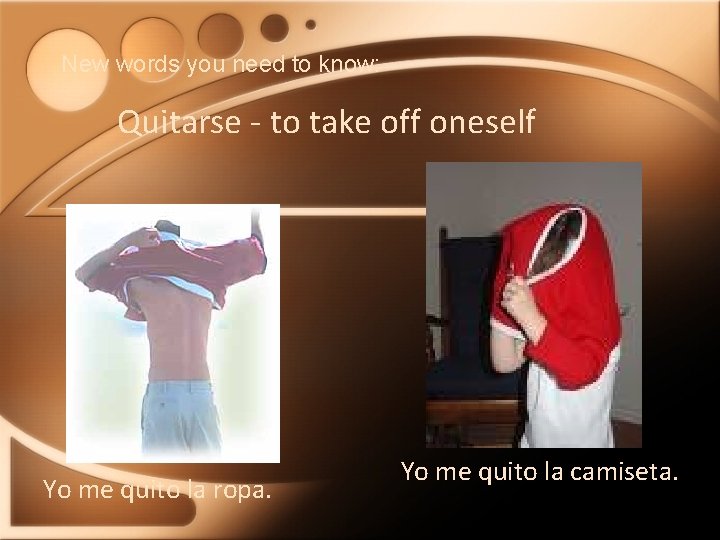 New words you need to know: Quitarse - to take off oneself Yo me