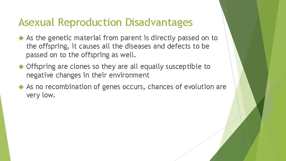 Asexual Reproduction Disadvantages As the genetic material from parent is directly passed on to