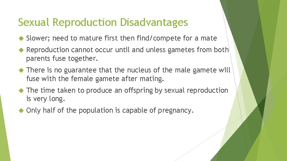 Sexual Reproduction Disadvantages Slower; need to mature first then find/compete for a mate Reproduction