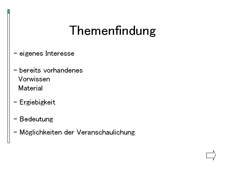 Themenfindung - eigenes Interesse - bereits vorhandenes Vorwissen Material - Ergiebigkeit - Bedeutung -