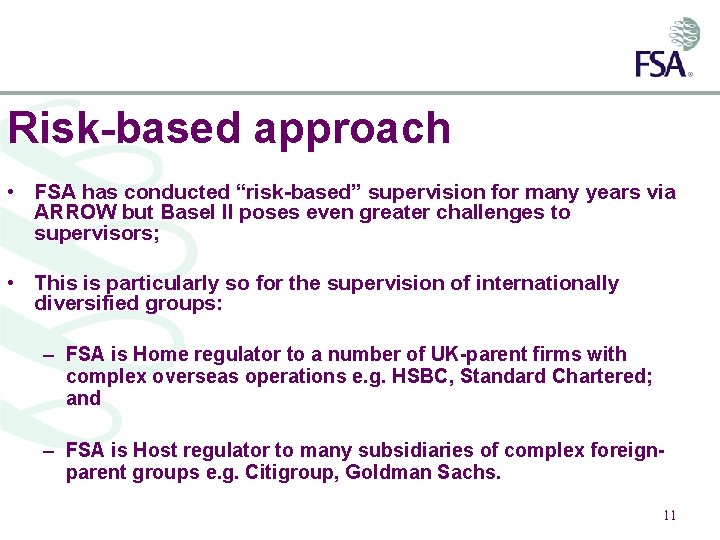 Risk-based approach • FSA has conducted “risk-based” supervision for many years via ARROW but