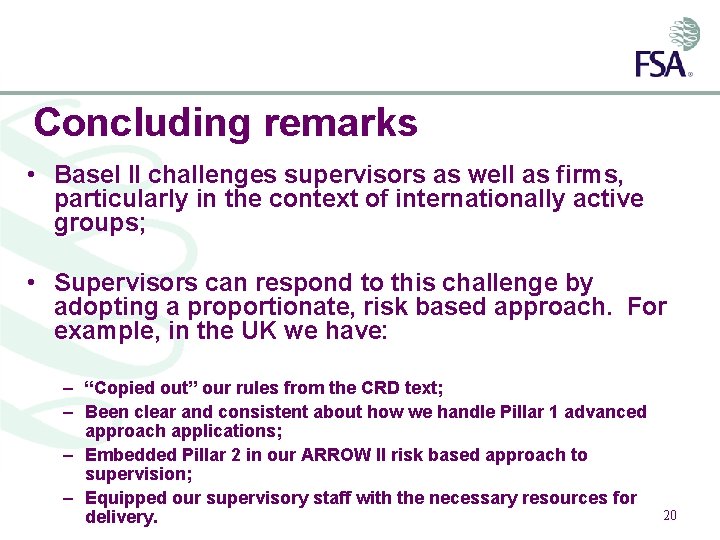 Concluding remarks • Basel II challenges supervisors as well as firms, particularly in the