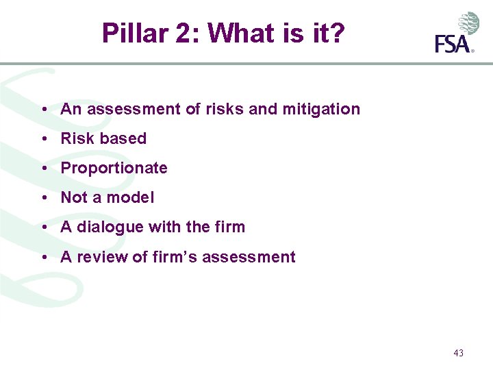 Pillar 2: What is it? • An assessment of risks and mitigation • Risk
