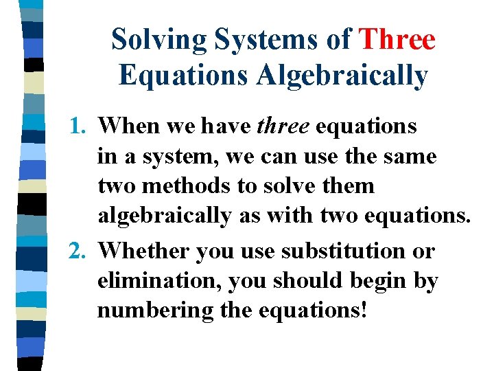 Solving Systems of Three Equations Algebraically 1. When we have three equations in a