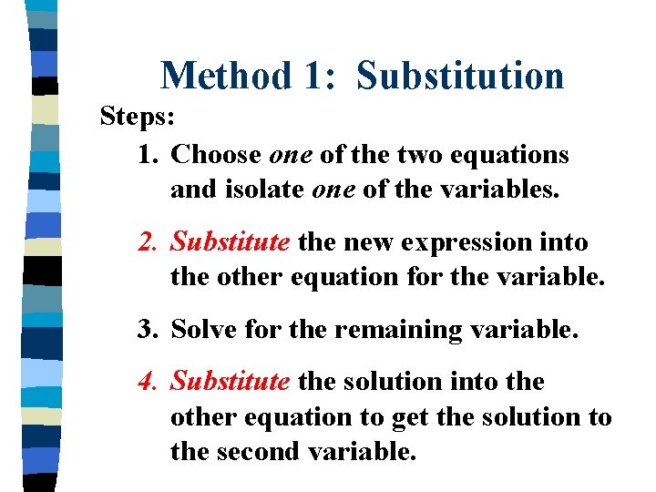 Method 1: Substitution Steps: 1. Choose one of the two equations and isolate one