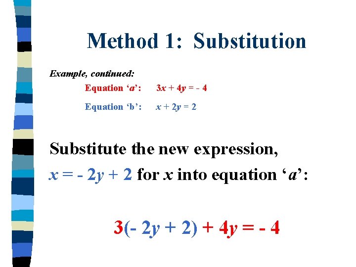 Method 1: Substitution Example, continued: Equation ‘a’: Equation ‘b’: 3 x + 4 y