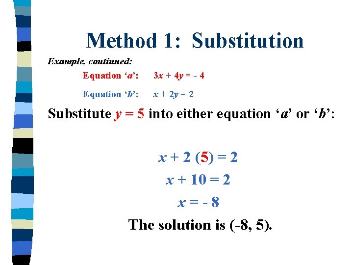 Method 1: Substitution Example, continued: Equation ‘a’: Equation ‘b’: 3 x + 4 y