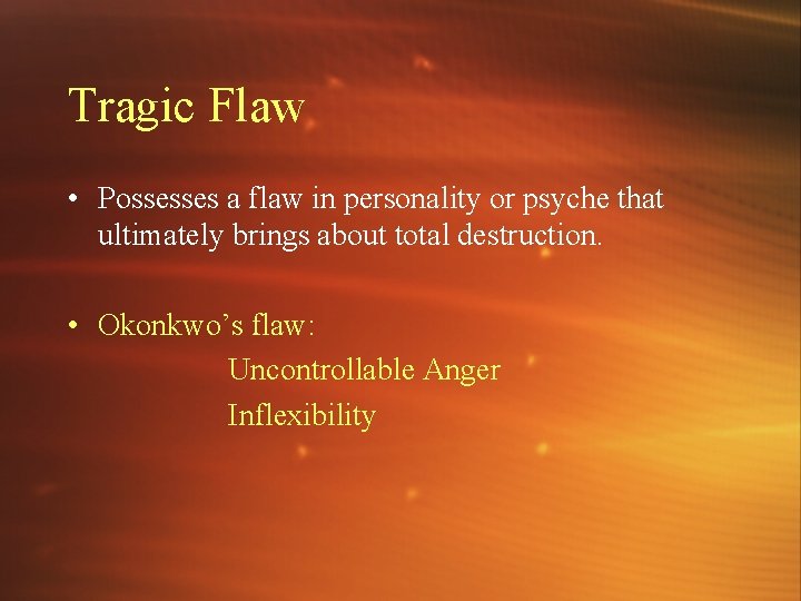 Tragic Flaw • Possesses a flaw in personality or psyche that ultimately brings about