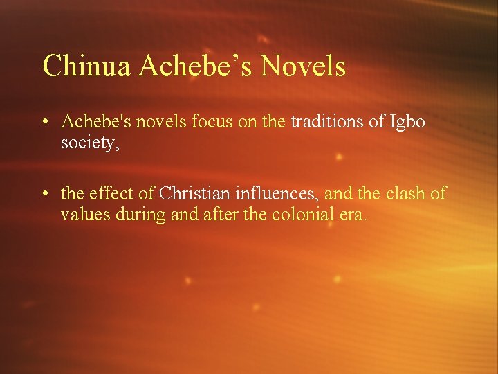 Chinua Achebe’s Novels • Achebe's novels focus on the traditions of Igbo society, •