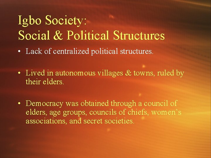 Igbo Society: Social & Political Structures • Lack of centralized political structures. • Lived