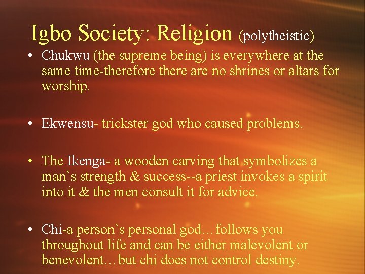 Igbo Society: Religion (polytheistic) • Chukwu (the supreme being) is everywhere at the same