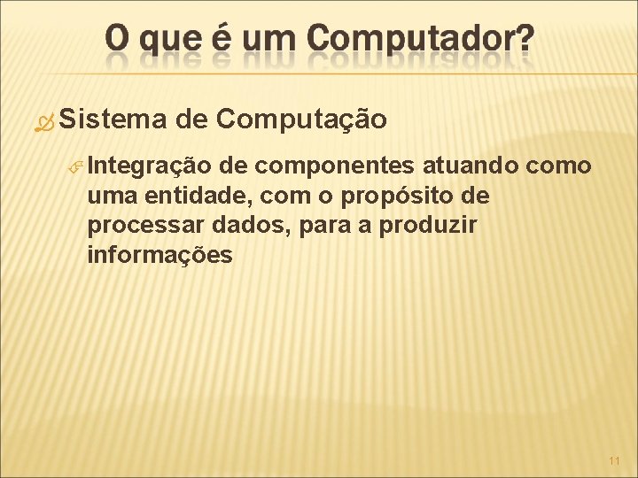  Sistema de Computação Integração de componentes atuando como uma entidade, com o propósito