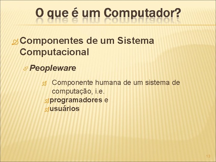  Componentes de um Sistema Computacional Peopleware Componente humana de um sistema de computação,