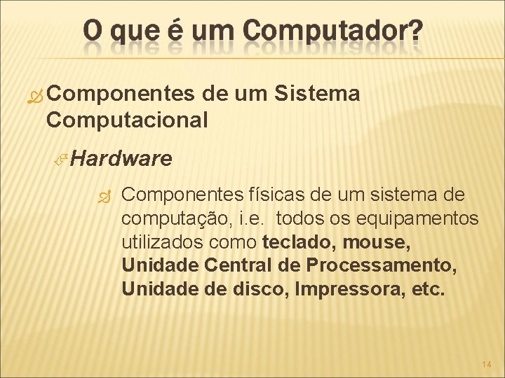  Componentes de um Sistema Computacional Hardware Componentes físicas de um sistema de computação,