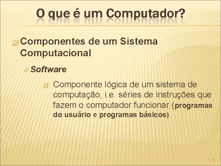  Componentes de um Sistema Computacional Software Componente lógica de um sistema de computação,