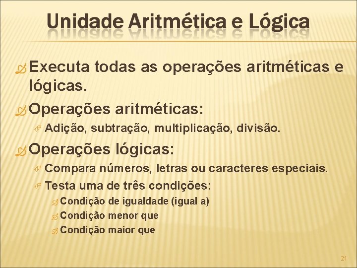  Executa todas as operações aritméticas e lógicas. Operações aritméticas: Adição, subtração, multiplicação, divisão.