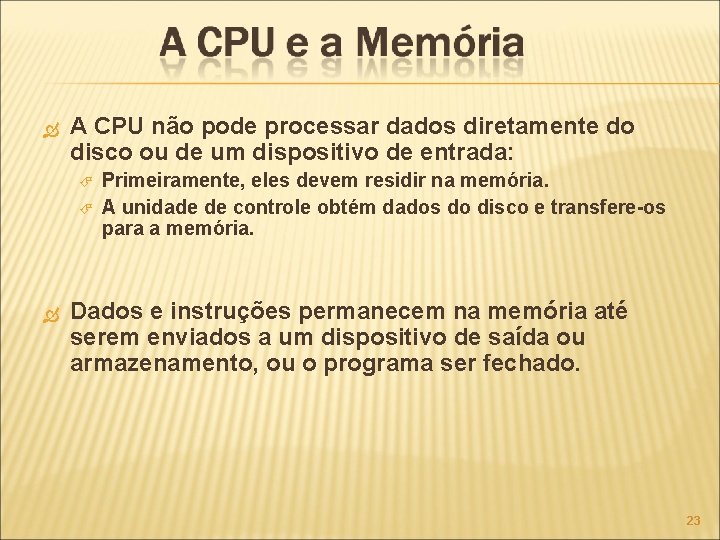 A CPU não pode processar dados diretamente do disco ou de um dispositivo