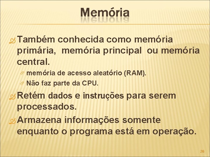  Também conhecida como memória primária, memória principal ou memória central. memória de acesso