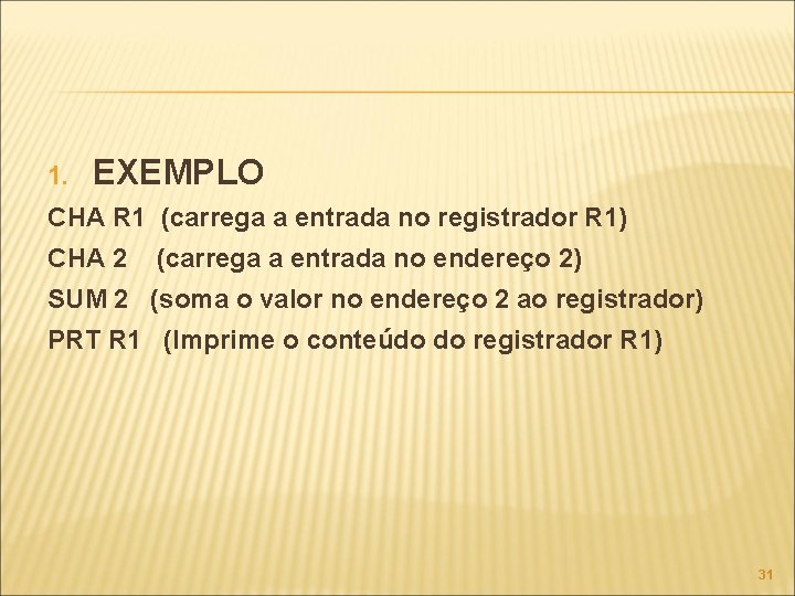 1. EXEMPLO CHA R 1 (carrega a entrada no registrador R 1) CHA 2