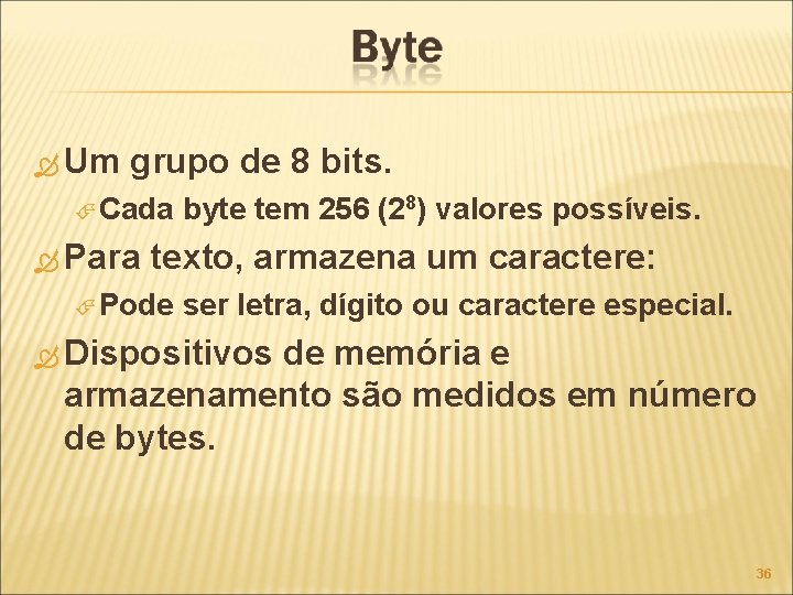  Um grupo de 8 bits. Cada Para byte tem 256 (28) valores possíveis.