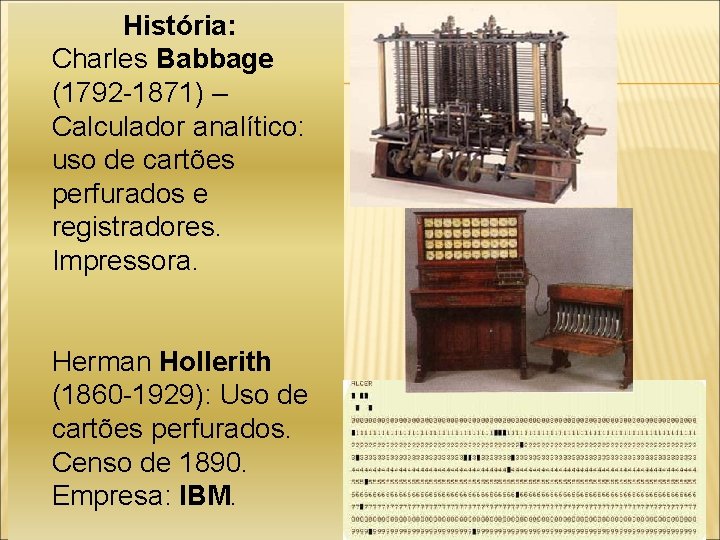 História: Charles Babbage (1792 -1871) – Calculador analítico: uso de cartões perfurados e registradores.