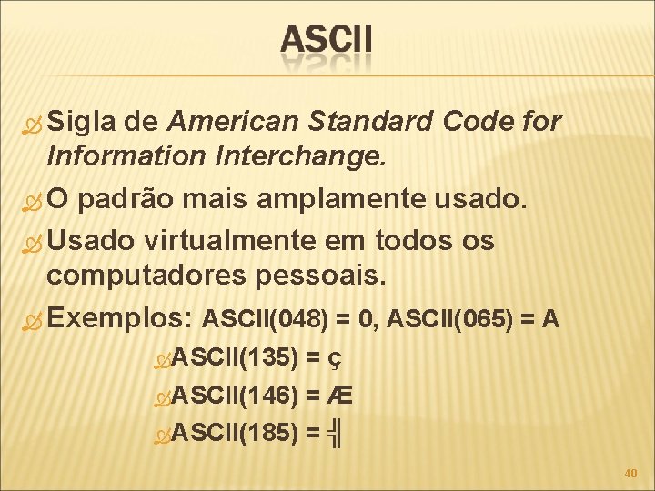  Sigla de American Standard Code for Information Interchange. O padrão mais amplamente usado.