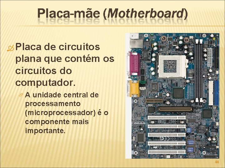  Placa de circuitos plana que contém os circuitos do computador. A unidade central