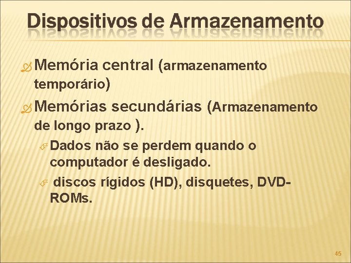  Memória central (armazenamento temporário) Memórias secundárias (Armazenamento de longo prazo ). Dados não