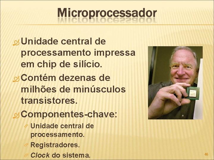  Unidade central de processamento impressa em chip de silício. Contém dezenas de milhões