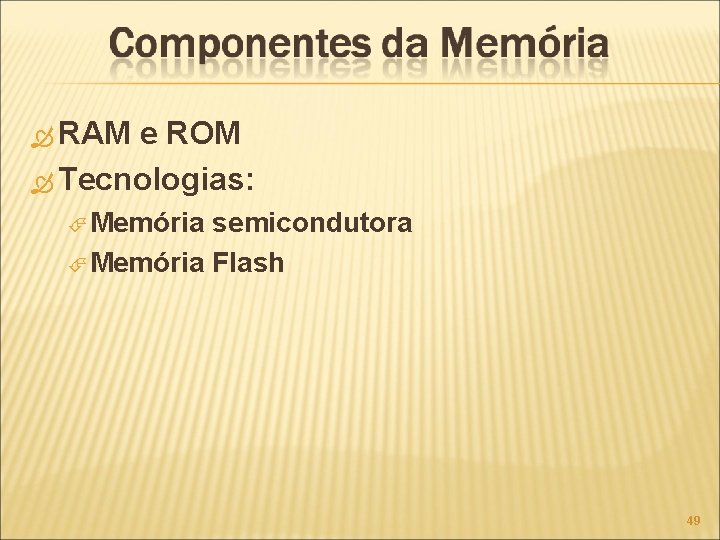  RAM e ROM Tecnologias: Memória semicondutora Memória Flash 49 