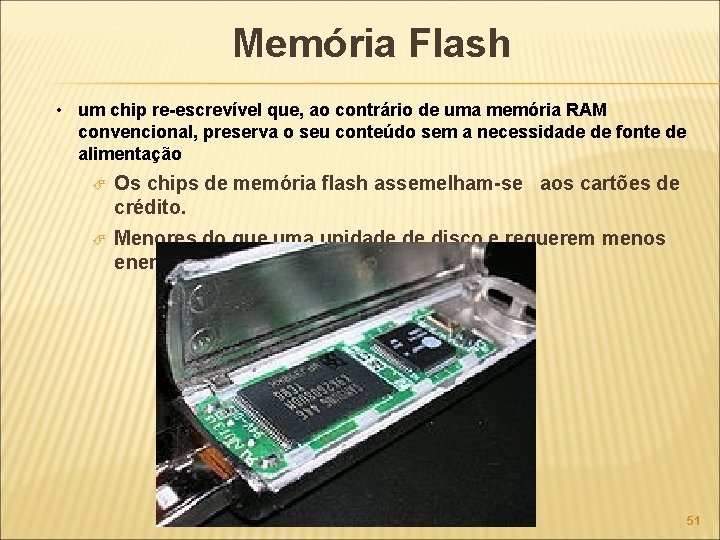 Memória Flash • um chip re-escrevível que, ao contrário de uma memória RAM convencional,