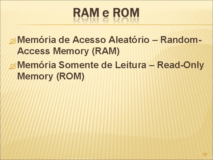  Memória de Acesso Aleatório – Random. Access Memory (RAM) Memória Somente de Leitura