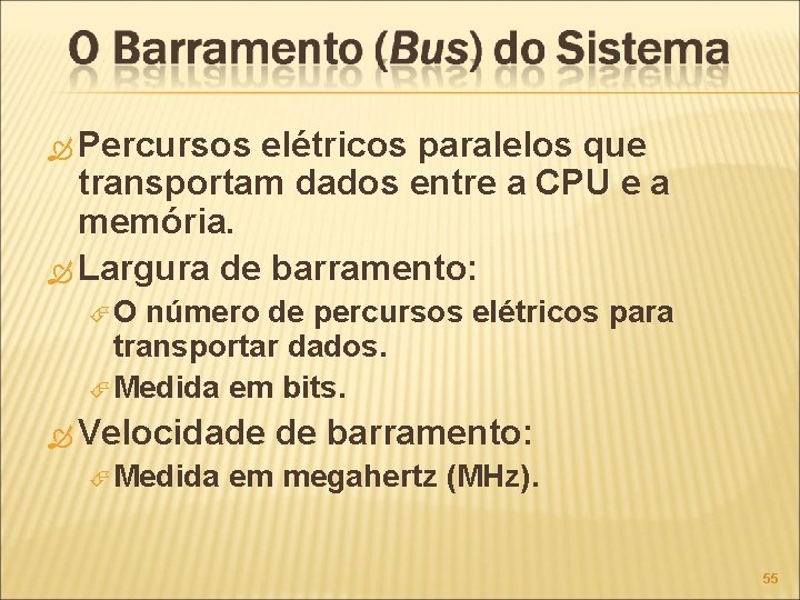  Percursos elétricos paralelos que transportam dados entre a CPU e a memória. Largura