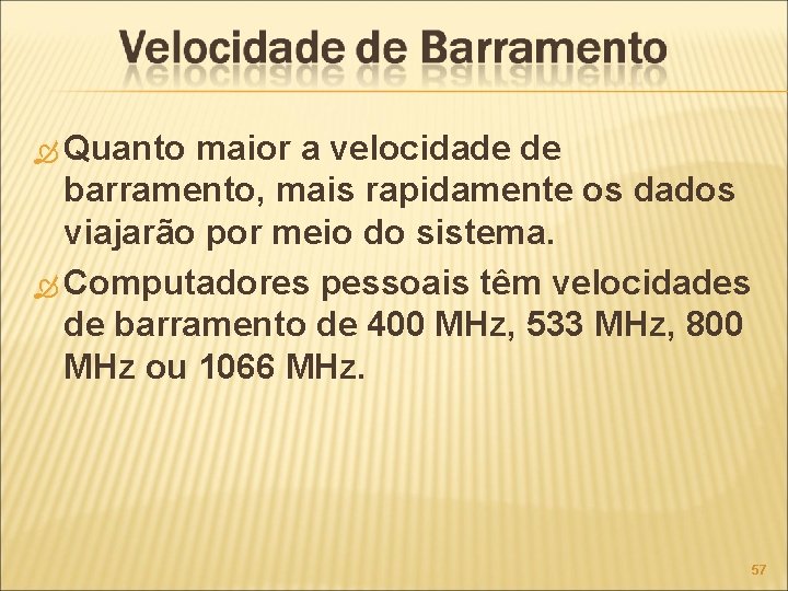  Quanto maior a velocidade de barramento, mais rapidamente os dados viajarão por meio