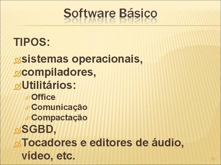 TIPOS: sistemas operacionais, compiladores, Utilitários: Office Comunicação Compactação SGBD, Tocadores vídeo, etc. e editores